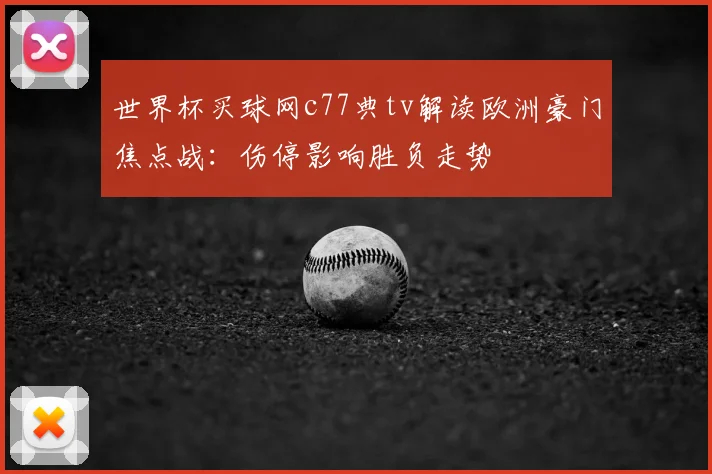 世界杯买球网c77典tv解读欧洲豪门焦点战：伤停影响胜负走势