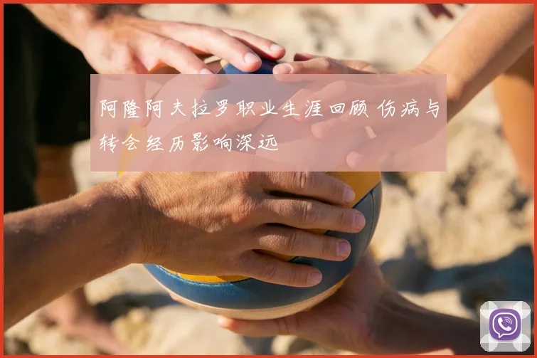 阿隆阿夫拉罗职业生涯回顾 伤病与转会经历影响深远