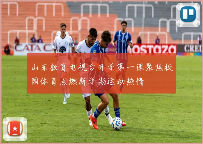 山东教育电视台开学第一课聚焦校园体育点燃新学期运动热情