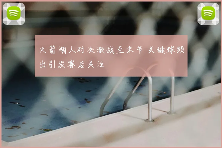 火箭湖人对决激战至末节 关键球频出引发赛后关注