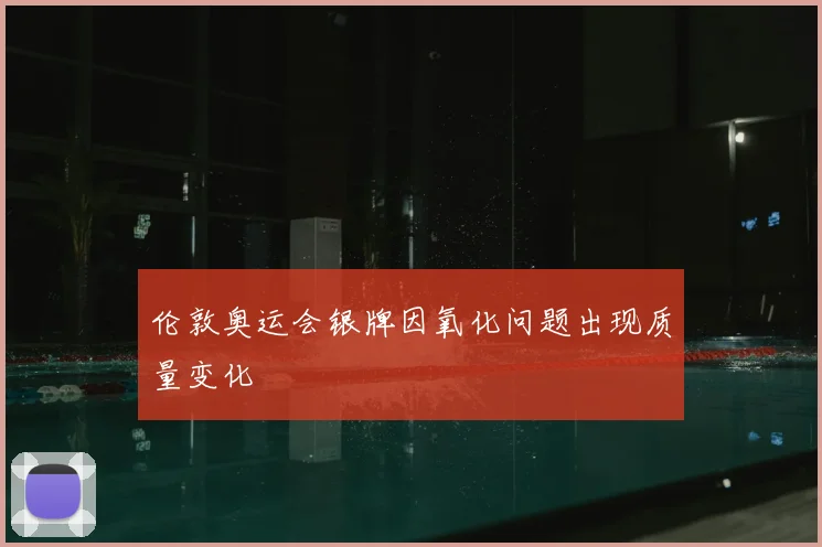 伦敦奥运会银牌因氧化问题出现质量变化