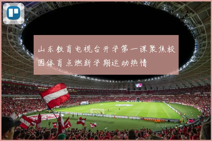 山东教育电视台开学第一课聚焦校园体育点燃新学期运动热情