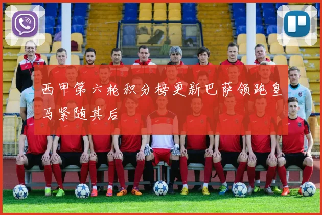 西甲第六轮积分榜更新巴萨领跑皇马紧随其后