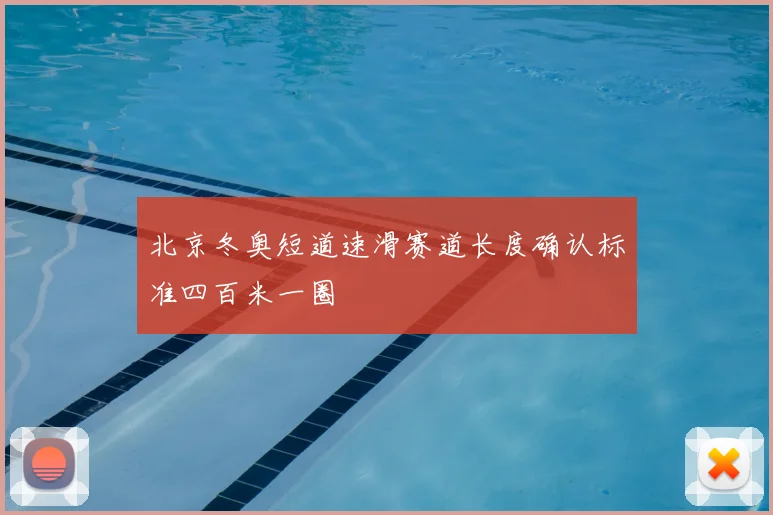 北京冬奥短道速滑赛道长度确认标准四百米一圈